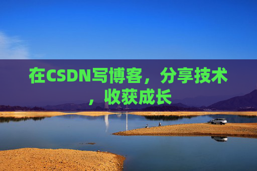 在CSDN写博客，分享技术，收获成长